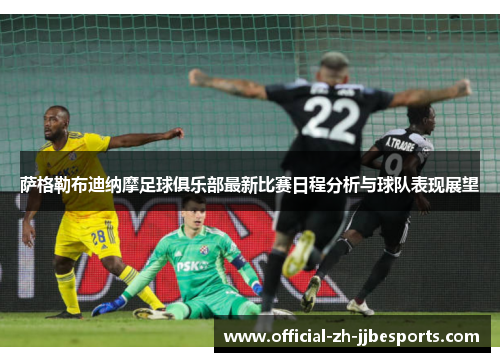 萨格勒布迪纳摩足球俱乐部最新比赛日程分析与球队表现展望 萨格勒布迪纳摩足球俱乐部最新比赛日程分析与球队表现展望
