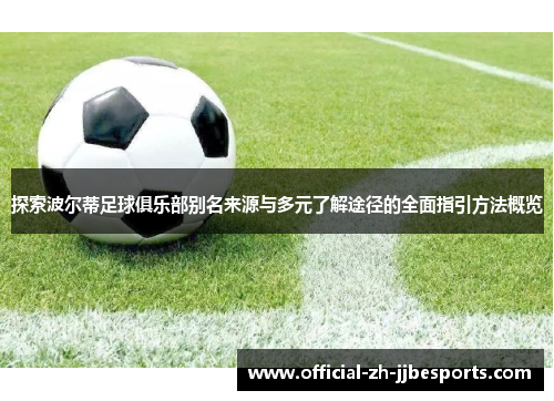 探索波尔蒂足球俱乐部别名来源与多元了解途径的全面指引方法概览