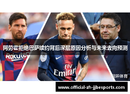 阿劳霍拒绝巴萨续约背后深层原因分析与未来去向预测