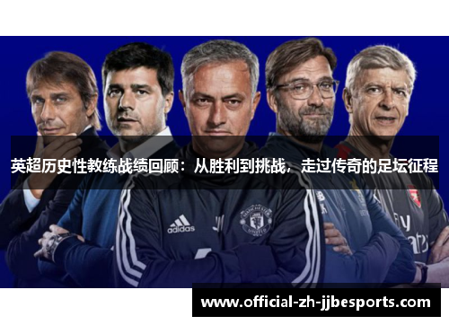英超历史性教练战绩回顾：从胜利到挑战，走过传奇的足坛征程