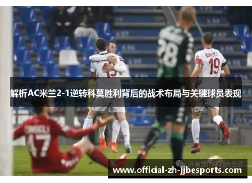 解析AC米兰2-1逆转科莫胜利背后的战术布局与关键球员表现