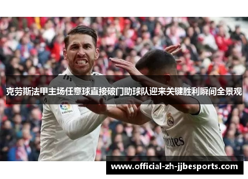 克劳斯法甲主场任意球直接破门助球队迎来关键胜利瞬间全景观