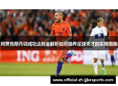 阿贾克斯青训成功法则全解析如何培养足球天才的实用指南