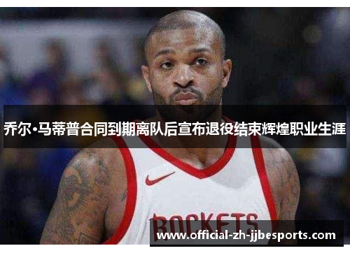 乔尔·马蒂普合同到期离队后宣布退役结束辉煌职业生涯