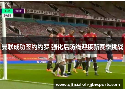 曼联成功签约约罗 强化后防线迎接新赛季挑战