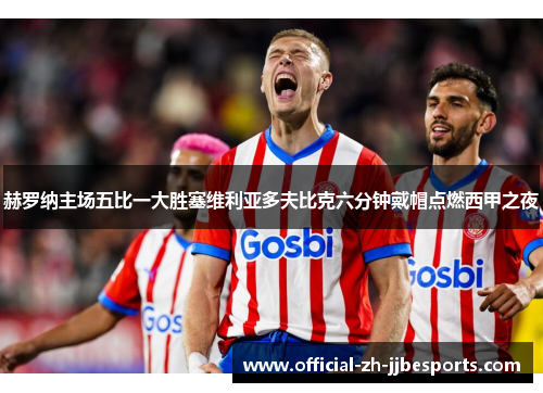 赫罗纳主场五比一大胜塞维利亚多夫比克六分钟戴帽点燃西甲之夜
